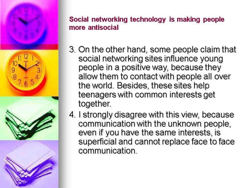 Social networking technology is making people more antisocial 3. On the other hand, some